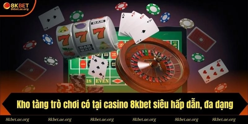 Kho tàng trò chơi có tại casino 8kbet siêu hấp dẫn, đa dạng