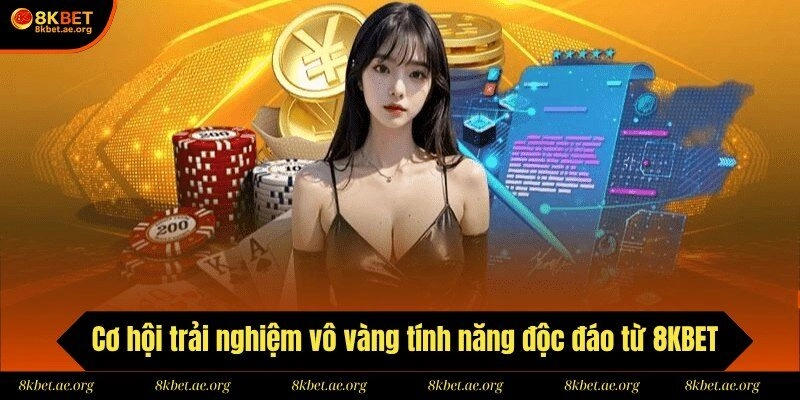 Cơ hội trải nghiệm vô vàng tính năng độc đáo từ 8KBET