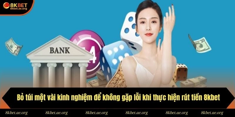 Bỏ túi một vài kinh nghiệm để không gặp lỗi khi thực hiện rút tiền 8kbet