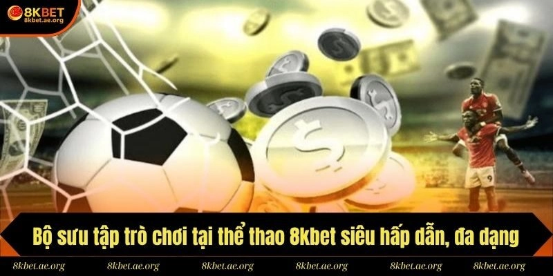 Bộ sưu tập trò chơi tại thể thao 8kbet siêu hấp dẫn, đa dạng