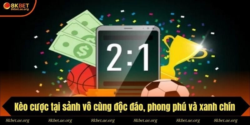 Kèo cược tại sảnh vô cùng độc đáo, phong phú và xanh chín